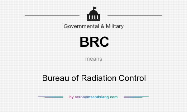 What does BRC mean? It stands for Bureau of Radiation Control