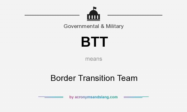 What does BTT mean? It stands for Border Transition Team