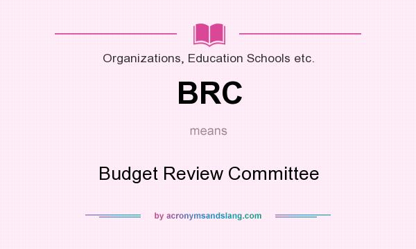 What does BRC mean? It stands for Budget Review Committee