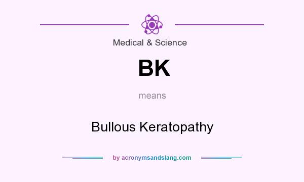 What does BK mean? It stands for Bullous Keratopathy