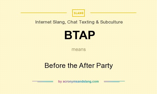 What does BTAP mean? It stands for Before the After Party