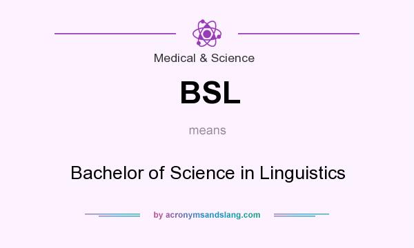 What does BSL mean? It stands for Bachelor of Science in Linguistics