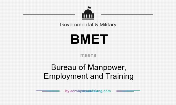 What does BMET mean? It stands for Bureau of Manpower, Employment and Training