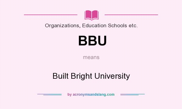 What does BBU mean? It stands for Built Bright University