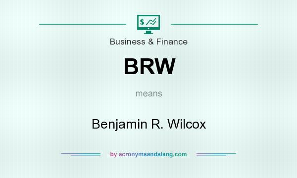 What does BRW mean? It stands for Benjamin R. Wilcox