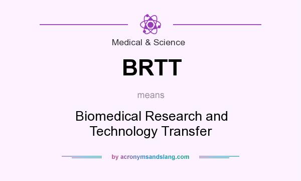 What does BRTT mean? It stands for Biomedical Research and Technology Transfer
