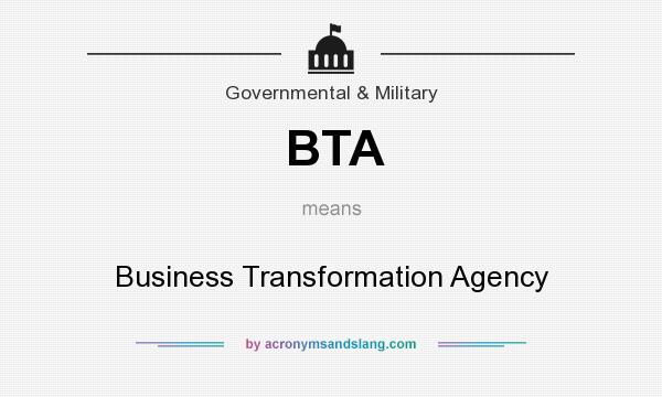 What does BTA mean? It stands for Business Transformation Agency