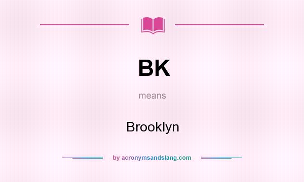 What does BK mean? It stands for Brooklyn
