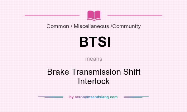What does BTSI mean? It stands for Brake Transmission Shift Interlock