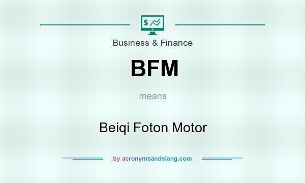 What does BFM mean? It stands for Beiqi Foton Motor