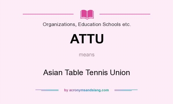 What does ATTU mean? It stands for Asian Table Tennis Union