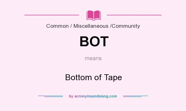 What does BOT mean? It stands for Bottom of Tape