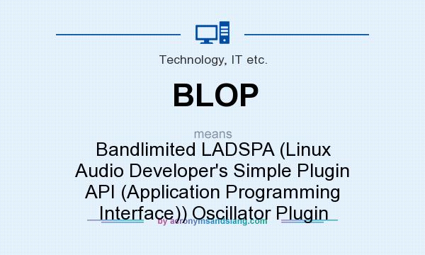 What does BLOP mean? It stands for Bandlimited LADSPA (Linux Audio Developer`s Simple Plugin API (Application Programming Interface)) Oscillator Plugin