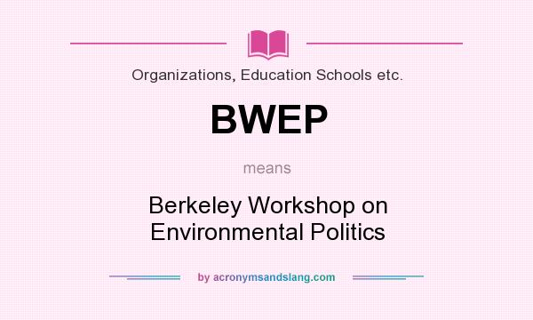 What does BWEP mean? It stands for Berkeley Workshop on Environmental Politics