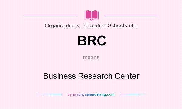 What does BRC mean? It stands for Business Research Center