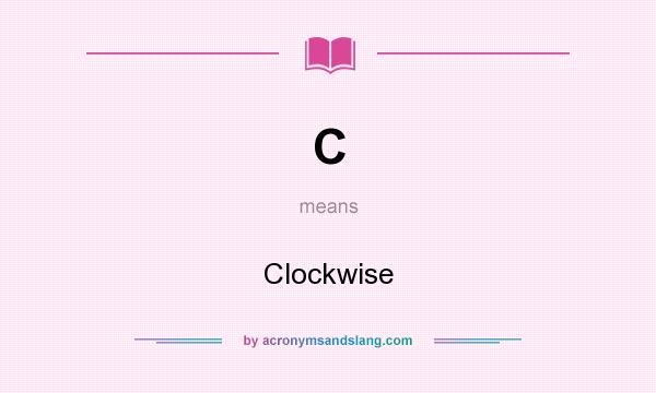What does C mean? It stands for Clockwise