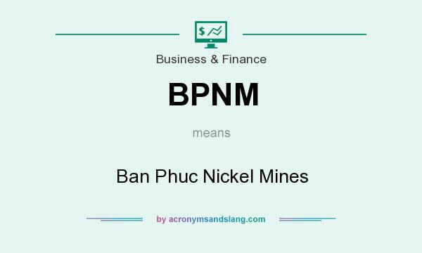 What does BPNM mean? It stands for Ban Phuc Nickel Mines