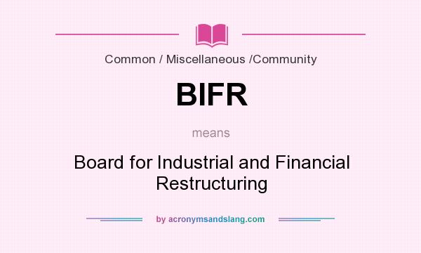 What does BIFR mean? It stands for Board for Industrial and Financial Restructuring