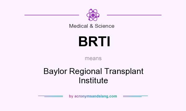 What does BRTI mean? It stands for Baylor Regional Transplant Institute