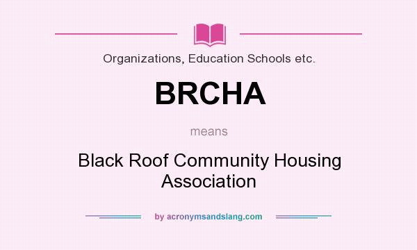 What does BRCHA mean? It stands for Black Roof Community Housing Association