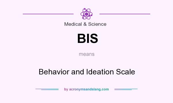 What does BIS mean? It stands for Behavior and Ideation Scale