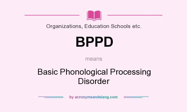 What does BPPD mean? It stands for Basic Phonological Processing Disorder