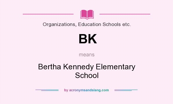What does BK mean? It stands for Bertha Kennedy Elementary School