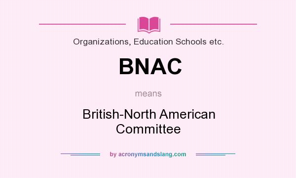 What does BNAC mean? It stands for British-North American Committee