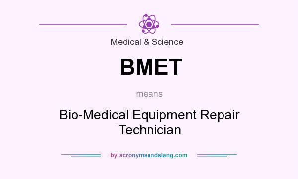 What does BMET mean? It stands for Bio-Medical Equipment Repair Technician