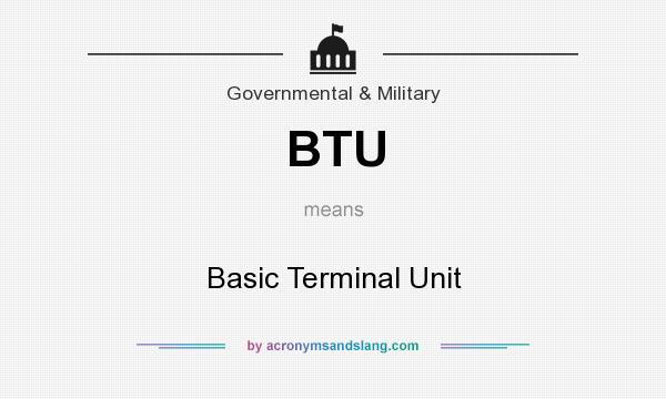 What does BTU mean? It stands for Basic Terminal Unit