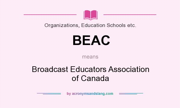 What does BEAC mean? It stands for Broadcast Educators Association of Canada