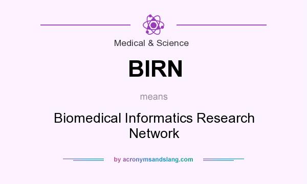 What does BIRN mean? It stands for Biomedical Informatics Research Network