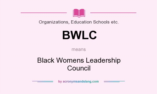 What does BWLC mean? It stands for Black Womens Leadership Council