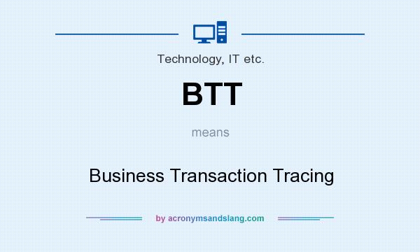 What does BTT mean? It stands for Business Transaction Tracing