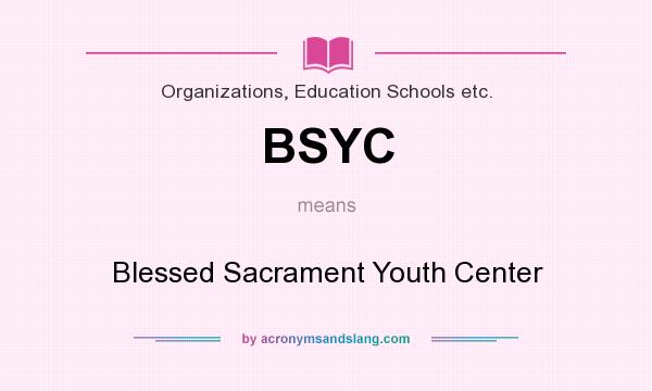 What does BSYC mean? It stands for Blessed Sacrament Youth Center