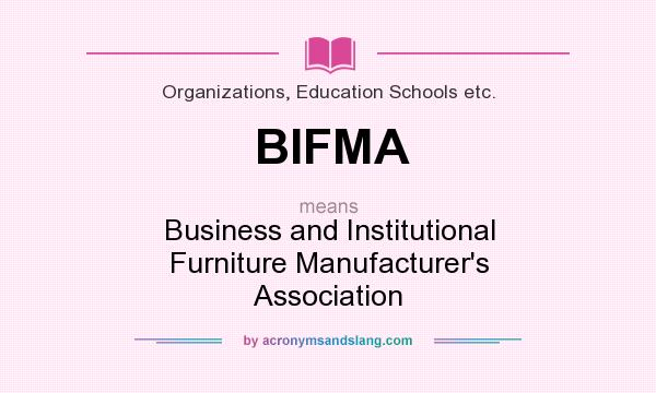 What does BIFMA mean? It stands for Business and Institutional Furniture Manufacturer`s Association