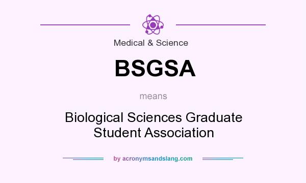 What does BSGSA mean? It stands for Biological Sciences Graduate Student Association