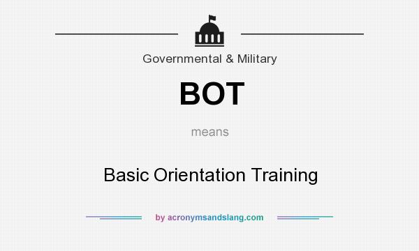 What does BOT mean? It stands for Basic Orientation Training