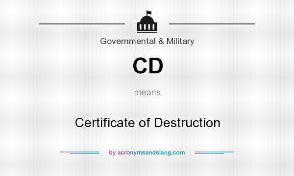 What does CD mean? It stands for Certificate of Destruction