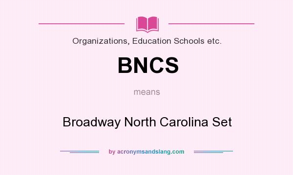 What does BNCS mean? It stands for Broadway North Carolina Set