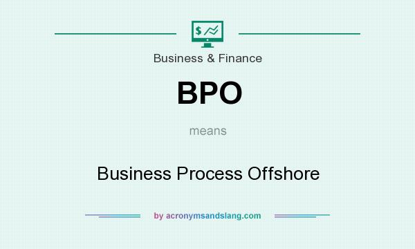 What does BPO mean? It stands for Business Process Offshore