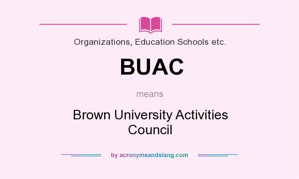 What does BUAC mean? It stands for Brown University Activities Council