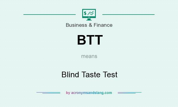 What does BTT mean? It stands for Blind Taste Test