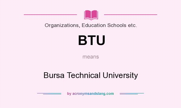 What does BTU mean? It stands for Bursa Technical University