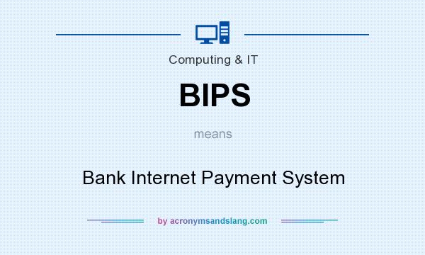 What does BIPS mean? It stands for Bank Internet Payment System