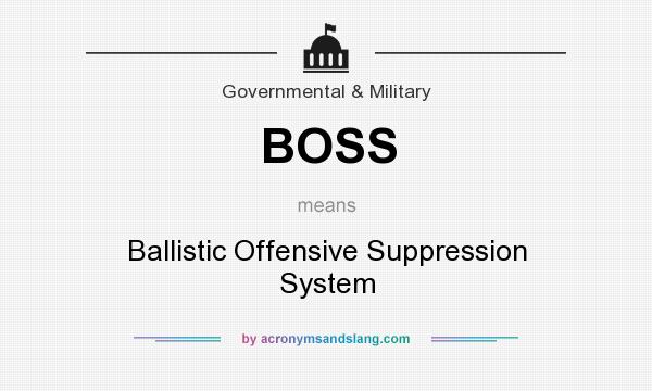 What does BOSS mean? It stands for Ballistic Offensive Suppression System
