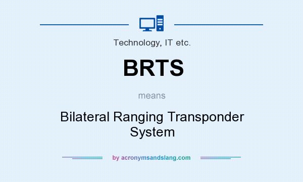 What does BRTS mean? It stands for Bilateral Ranging Transponder System