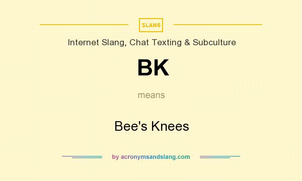 What does BK mean? It stands for Bee`s Knees