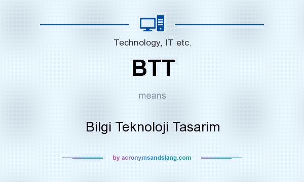 What does BTT mean? It stands for Bilgi Teknoloji Tasarim