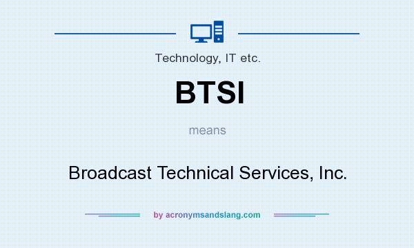 What does BTSI mean? It stands for Broadcast Technical Services, Inc.